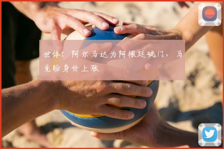 世体:阿尔马达为阿根廷破门,马竞盼身价上涨