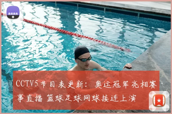 CCTV5节目表更新：奥运冠军亮相赛事直播 篮球足球网球接连上演