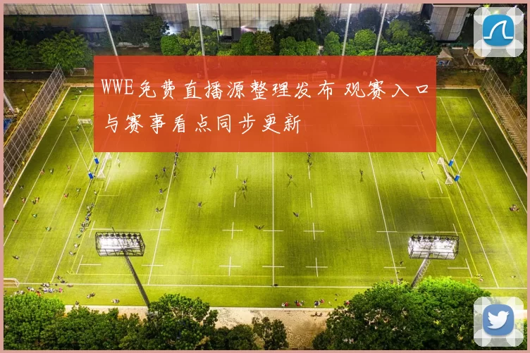 WWE免费直播源整理发布 观赛入口与赛事看点同步更新