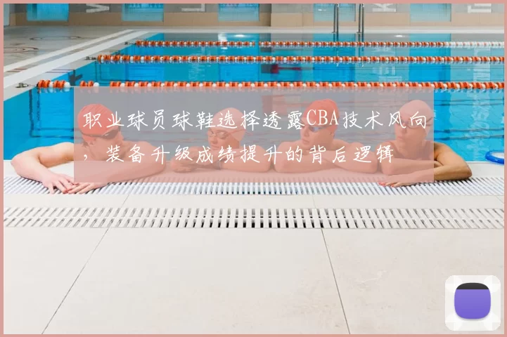 职业球员球鞋选择透露CBA技术风向，装备升级成绩提升的背后逻辑