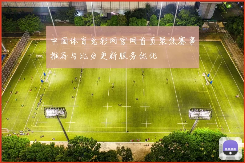 中国体育竞彩网官网首页聚焦赛事推荐与比分更新服务优化